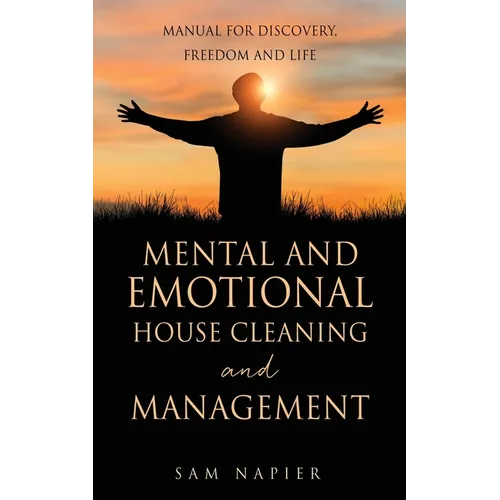 Mental and Emotional House Cleaning and Management: Manual for discovery, freedom and life