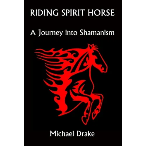Riding Spirit Horse: A Journey Into Shamanism