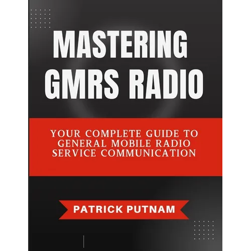 Mastering GMRS Radio: Your Complete Guide to General Mobile Radio Service Communication