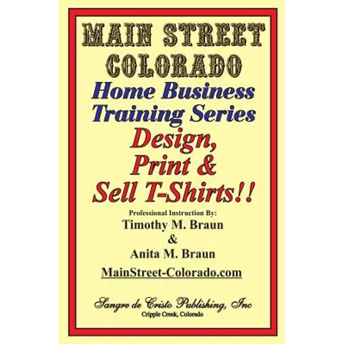 Design, Print & Sell T-Shirts!: How To Be in Business in a Short Time for Under $900