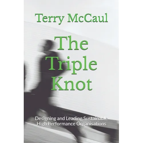 The Triple Knot: Designing and Leading Sustainable High Performance Organisations