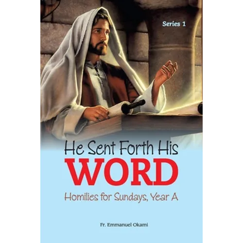 He Sent Forth His Word (Series 1): Homilies for Sundays, Year A