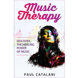 Music Therapy: Discover The Healing Power Of Music