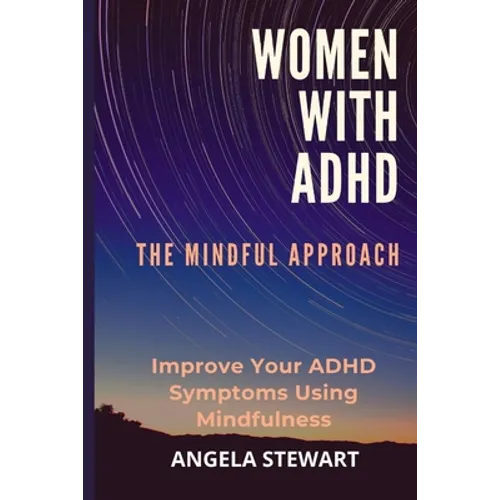 Women with ADHD: THE MINDFUL APPROACH: Improve Your ADHD Symptoms Using Mindfulness