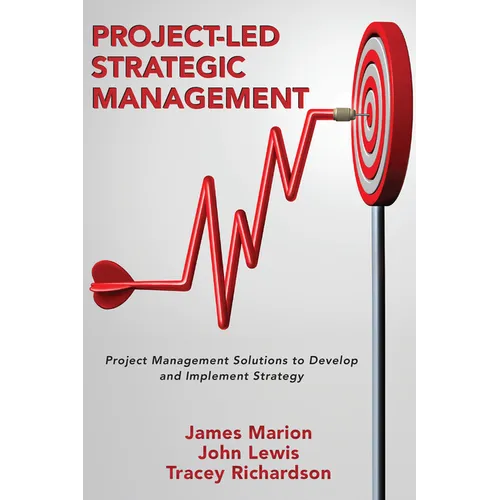 Project-Led Strategic Management: Project Management Solutions to Develop and Implement Strategy