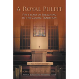 A Royal Pulpit: Fifty Years of Preaching in the Classic Tradition - Paperback