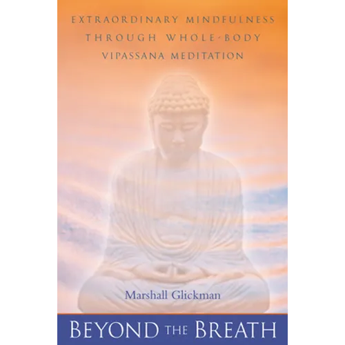 Beyond the Breath: Extraordinary Mindfulness Through Whole Body Vipassana Yoga Meditation