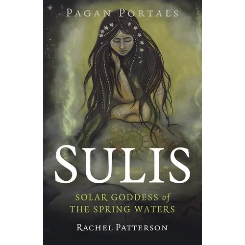 Pagan Portals - Sulis: Solar Goddess of the Spring Waters