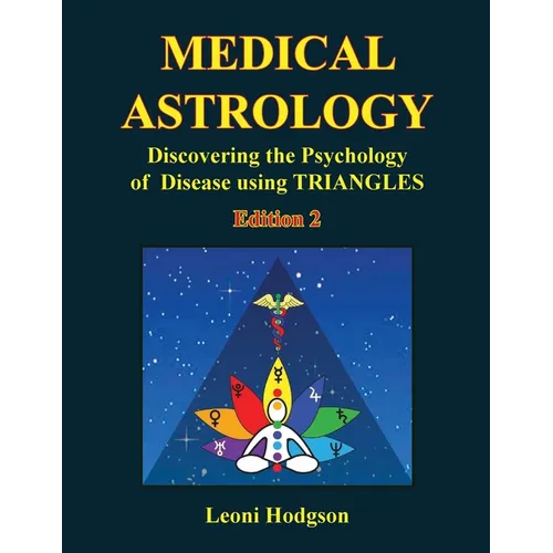 Medical Astrology: Discovering the Psychology of Disease using Triangles. Edition 2.