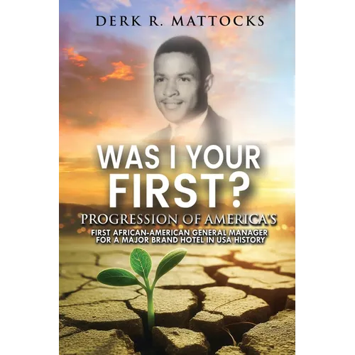 Was I Your First?: Progression of America's First African-American General Manager for a Major Brand Hotel in USA History