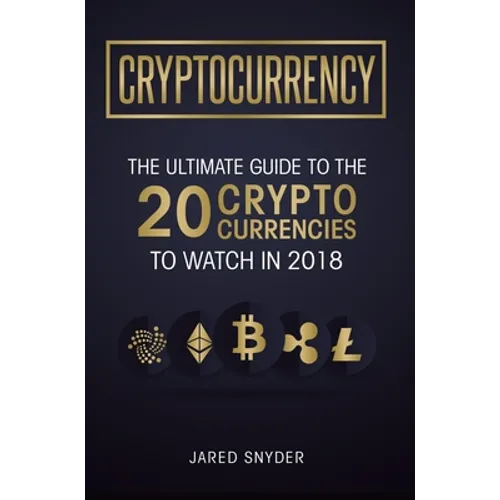 Cryptocurrency: The Ultimate Guide To The 20 Cryptocurrencies To Watch In 2018