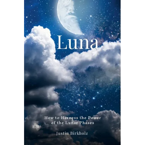 Luna: How to Harness the Power of the Lunar Phases