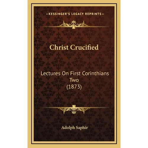 Christ Crucified: Lectures On First Corinthians Two (1873)