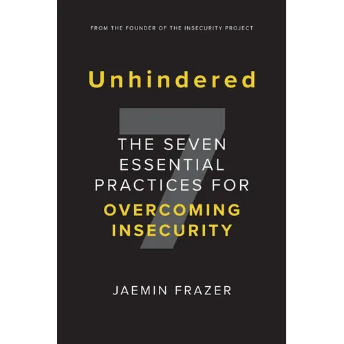 Unhindered. The Seven Essential Practices for Overcoming Insecurity