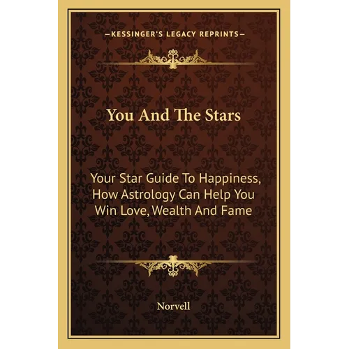 You And The Stars: Your Star Guide To Happiness, How Astrology Can Help You Win Love, Wealth And Fame