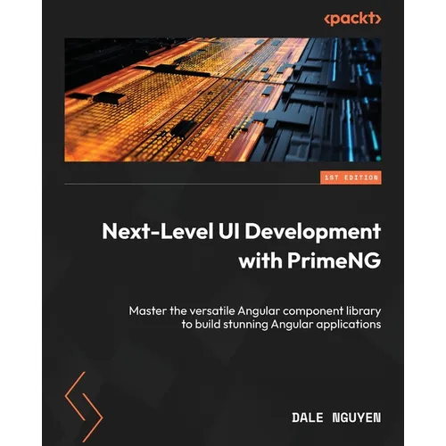 Next-Level UI Development with PrimeNG: Master the versatile Angular component library to build stunning Angular applications