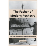 The Father of Modern Rocketry: The Life and Legacy of Robert Goddard - Paperback