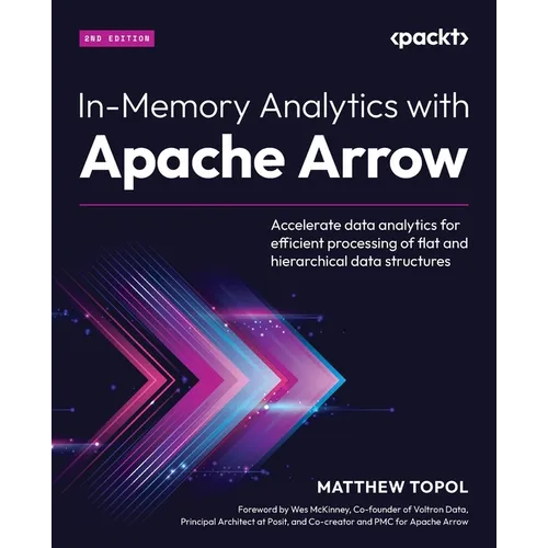In-Memory Analytics with Apache Arrow - Second Edition: Accelerate data analytics for efficient processing of flat and hierarchical data structures