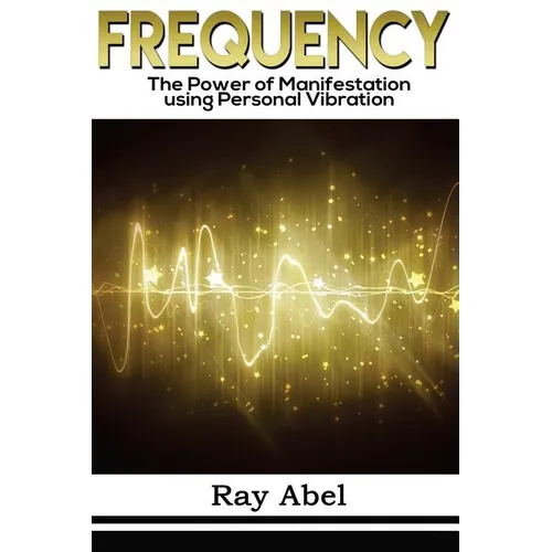Frequency: Harness the power of human Frequency and change your life forever
