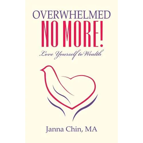 Overwhelmed No More!: Love Yourself to Wealth