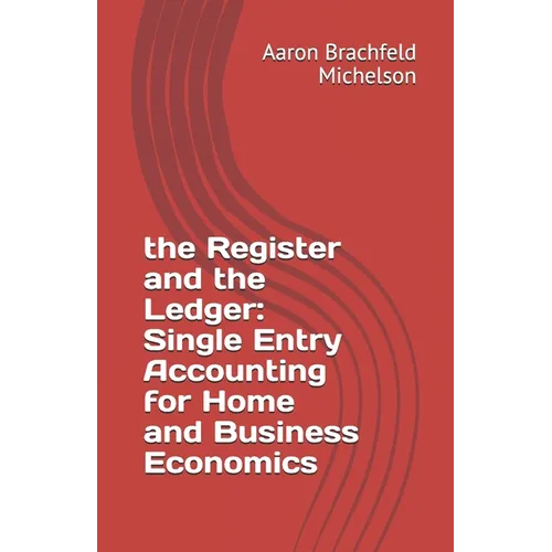 The Register and the Ledger: Single Entry Accounting for Home and Business Economics