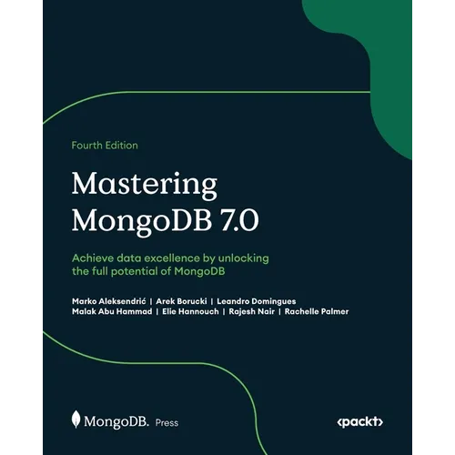 Mastering MongoDB 7.0 - Fourth Edition: Achieve data excellence by unlocking the full potential of MongoDB