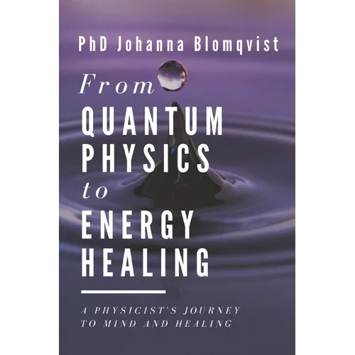 From Quantum Physics to Energy Healing: A Physicist's Journey to Mind and Healing