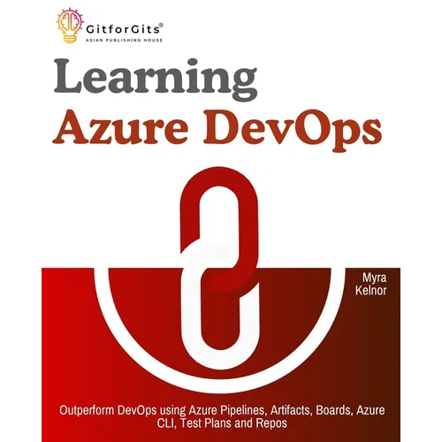 Learning Azure DevOps: Outperform DevOps using Azure Pipelines, Artifacts, Boards, Azure CLI, Test Plans and Repos