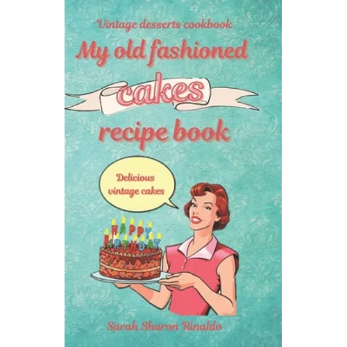 My old fashioned cakes recipe book: Delicious vintage cakes. Vintage desserts cookbook.
