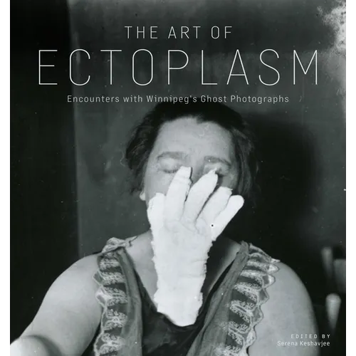 The Art of Ectoplasm: Encounters with Winnipeg's Ghost Photographs