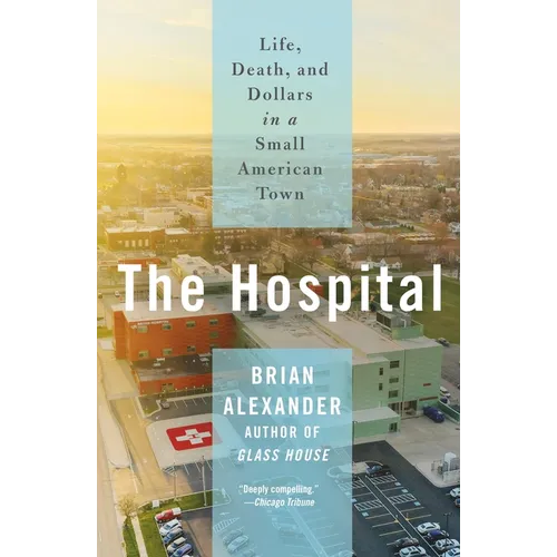 The Hospital: Life, Death, and Dollars in a Small American Town