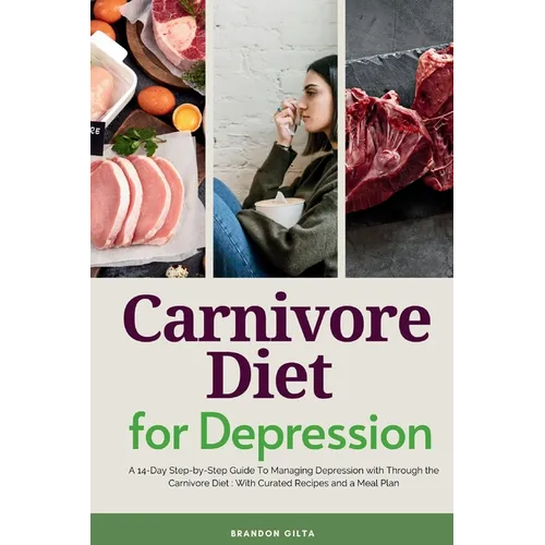 Carnivore Diet For Depression: A 14-Day Step-by-Step Guide To Managing Depression with Curated Recipes and a Meal Plan