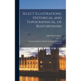 Select Illustrations, Historical and Topographical, of Bedfordshire: Containing Bedford, Ampthill, Houghton, Luton, and Chicksands