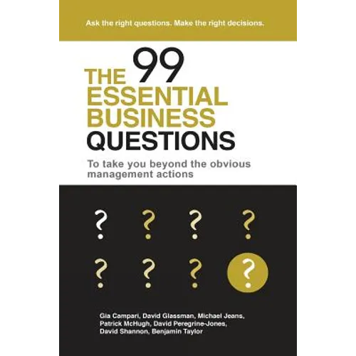 The 99 Essential Business Questions: To take you beyond the obvious management actions