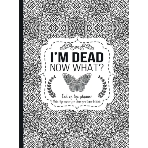 I'm Dead Now What?: End of life planner - Hardcover edition