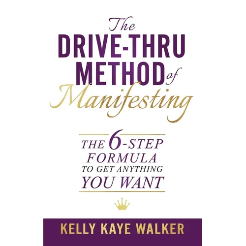 The Drive Thru Method of Manifesting: The 6-Step Formula to Get Anything You Want