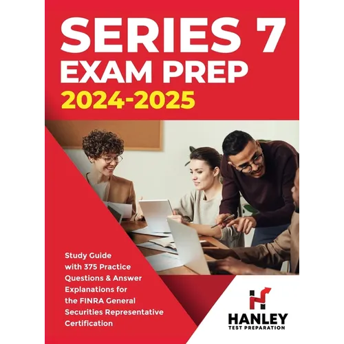 Series 7 Exam Prep 2024-2025: Study Guide with 375 Practice Questions and Answer Explanations for the FINRA General Securities Representative Certific