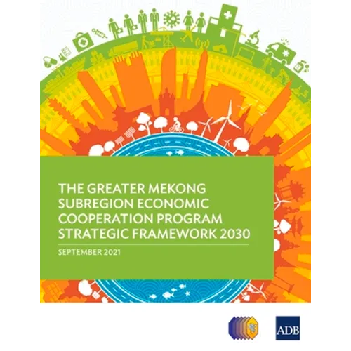 The Greater Mekong Subregion Economic Cooperation Program Strategic Framework 2030