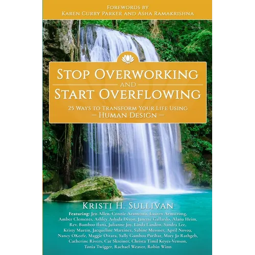Stop Overworking and Start Overflowing: 25 Ways to Transform Your Life Using Human Design