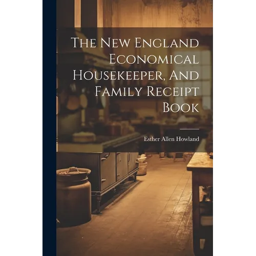 The New England Economical Housekeeper, And Family Receipt Book