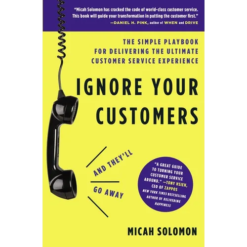 Ignore Your Customers (and They'll Go Away): The Simple Playbook for Delivering the Ultimate Customer Service Experience