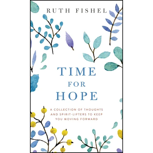 Time for Hope: A Collection of Thoughts and Spirit-Lifters to Keep You Moving Forward