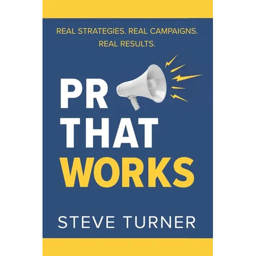 PR That Works: Real Strategies. Real Campaigns. Real Results.