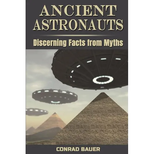 Ancient Astronauts: Discerning Facts from Myths