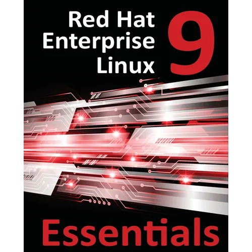 Red Hat Enterprise Linux 9 Essentials: Learn to Install, Administer, and Deploy RHEL 9 Systems