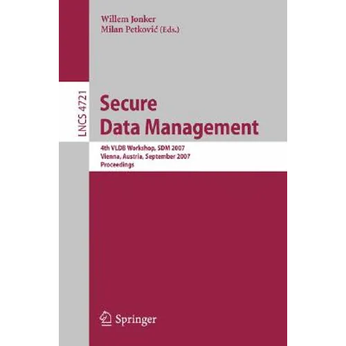 Secure Data Management: 4th Vldb Workshop, Sdm 2007, Vienna, Austria, September 23-24, 2007, Proceedings