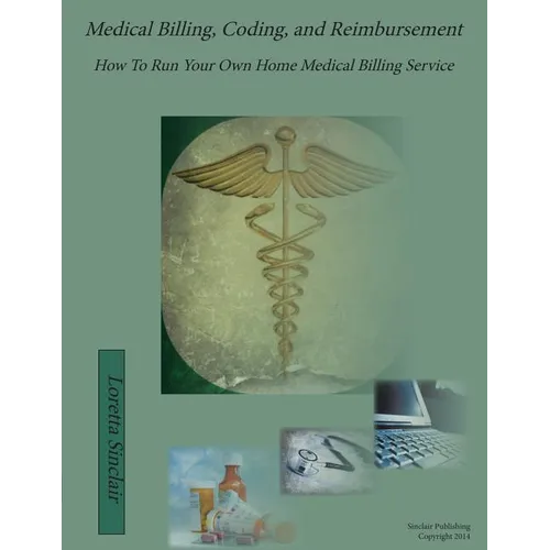 Medical Billing, Coding, and Reimbursement: How to Run Your Own Home Medical Billing Service
