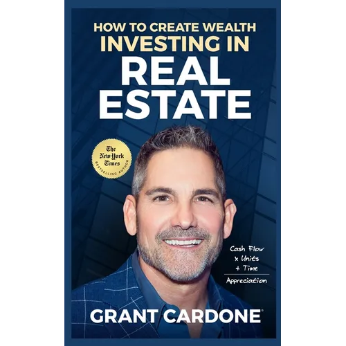 Grant Cardone How To Create Wealth Investing In Real Estate