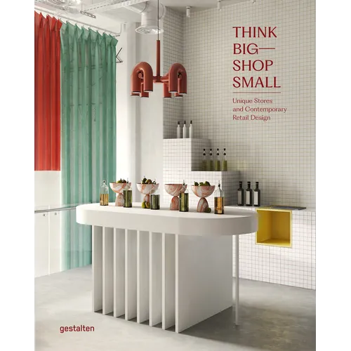 Think Big--Shop Small: Unique Stores and Contemporary Retail Design