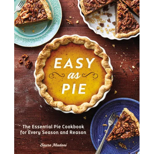 Easy as Pie: The Essential Pie Cookbook for Every Season and Reason